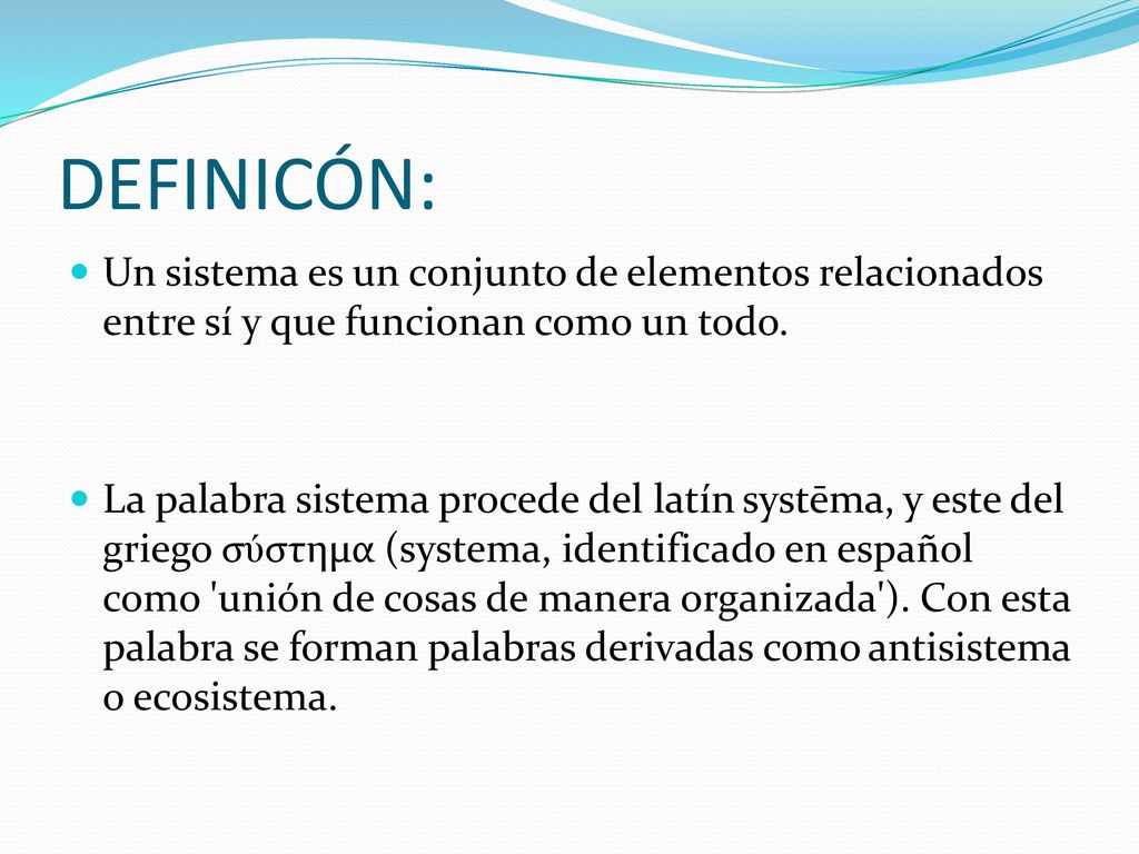 DEFINICÓN: Un sistema es un conjunto de elementos relacionados entre sí y que funcionan como un todo.