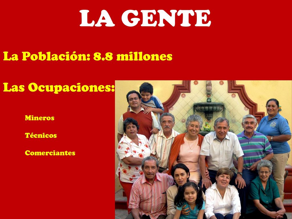 La Gente La Población: 8.8 millones Las Ocupaciones: Mineros Técnicos