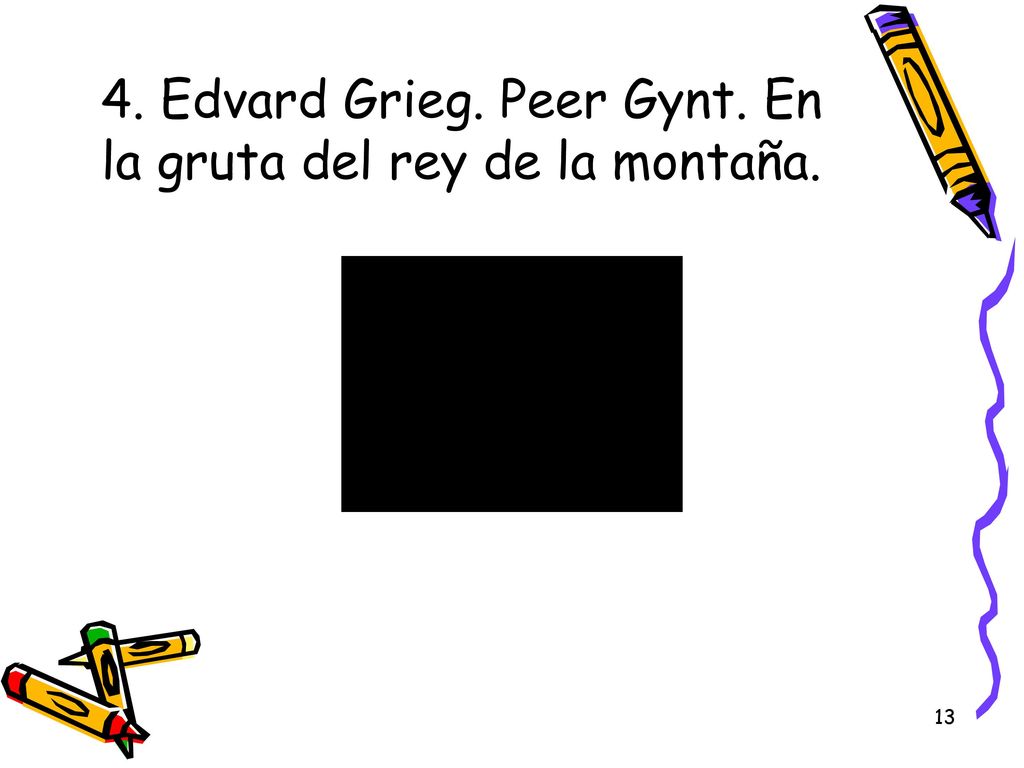 4. Edvard Grieg. Peer Gynt. En la gruta del rey de la montaña.