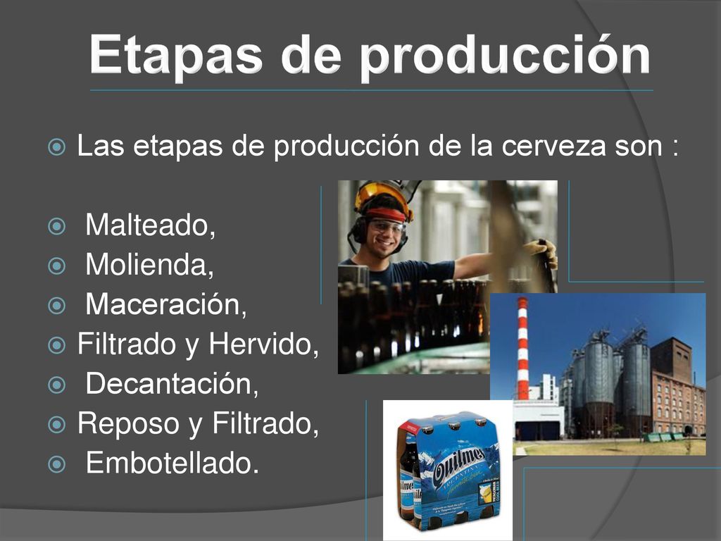 Etapas de producción Las etapas de producción de la cerveza son :