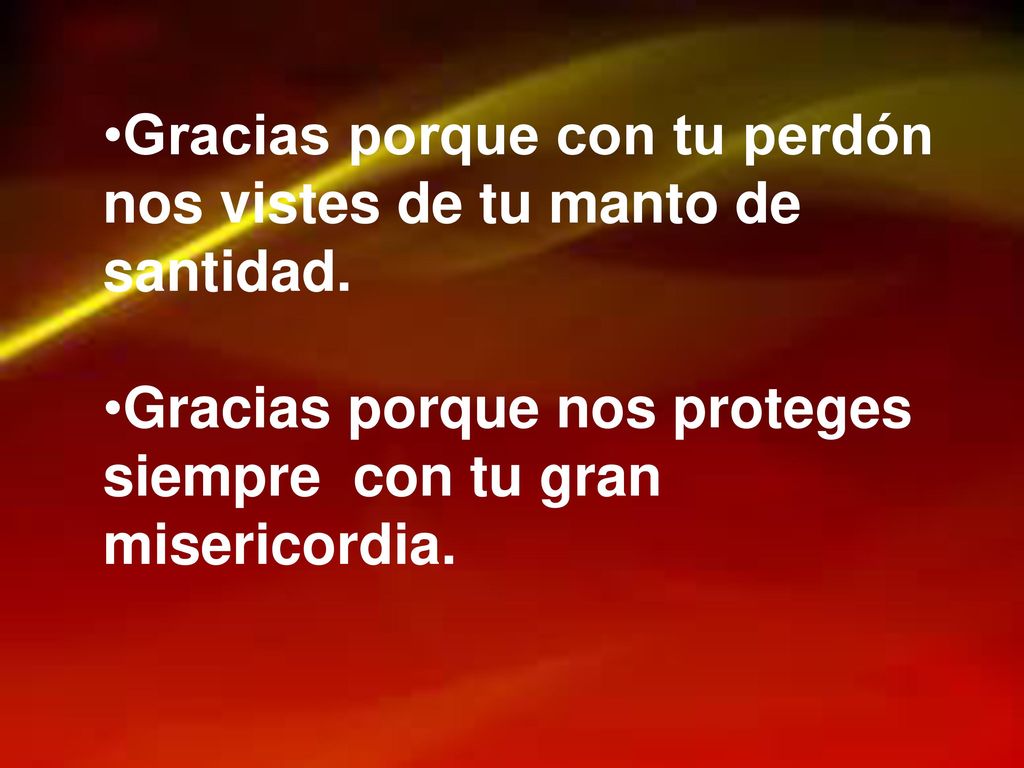 Gracias porque con tu perdón nos vistes de tu manto de santidad.