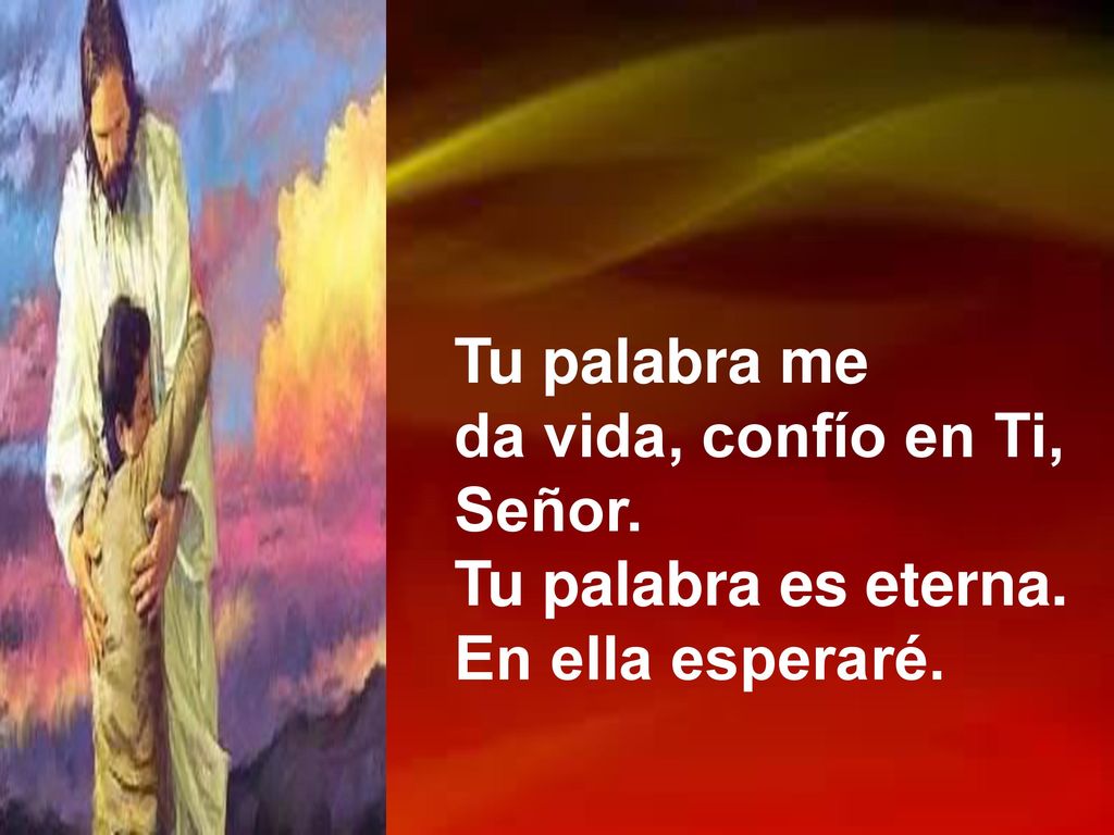 Tu palabra me da vida, confío en Ti, Señor. Tu palabra es eterna. En ella esperaré.