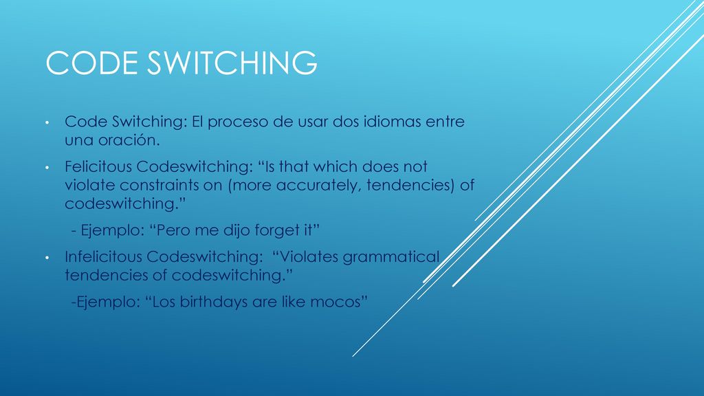 Code Switching Code Switching: El proceso de usar dos idiomas entre una oración.