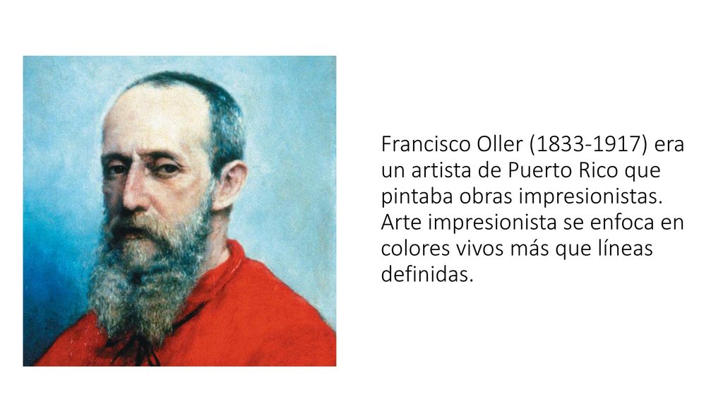 Francisco Oller ( ) era un artista de Puerto Rico que pintaba obras impresionistas.