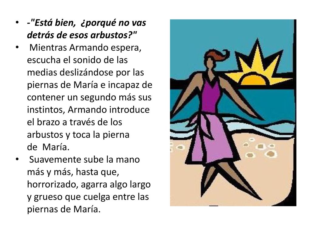 - Está bien, ¿porqué no vas detrás de esos arbustos