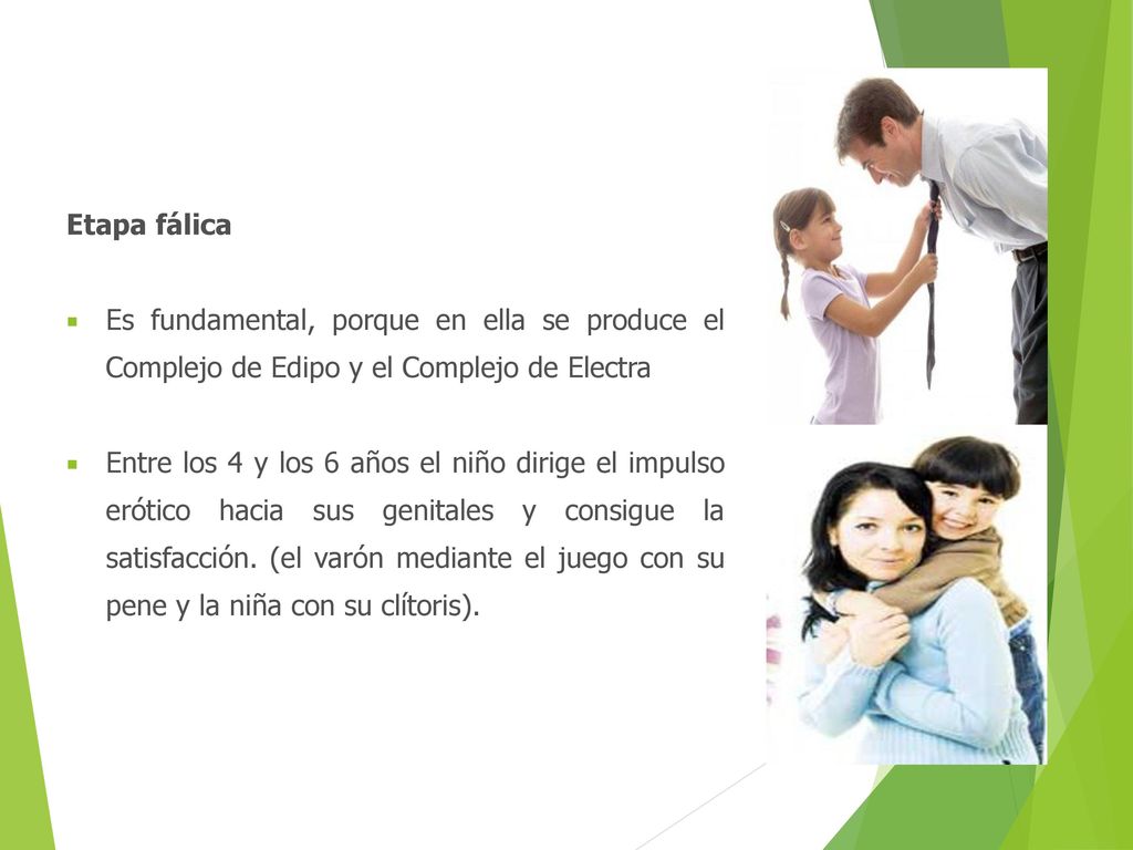 Etapa fálica Es fundamental, porque en ella se produce el Complejo de Edipo y el Complejo de Electra.