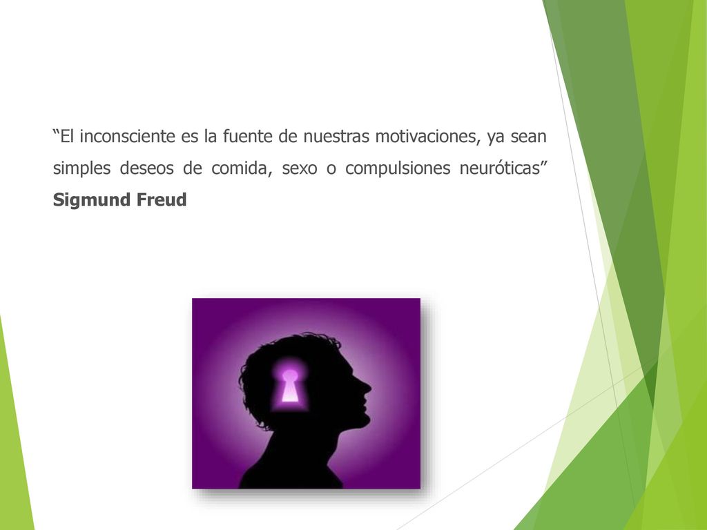 El inconsciente es la fuente de nuestras motivaciones, ya sean simples deseos de comida, sexo o compulsiones neuróticas Sigmund Freud