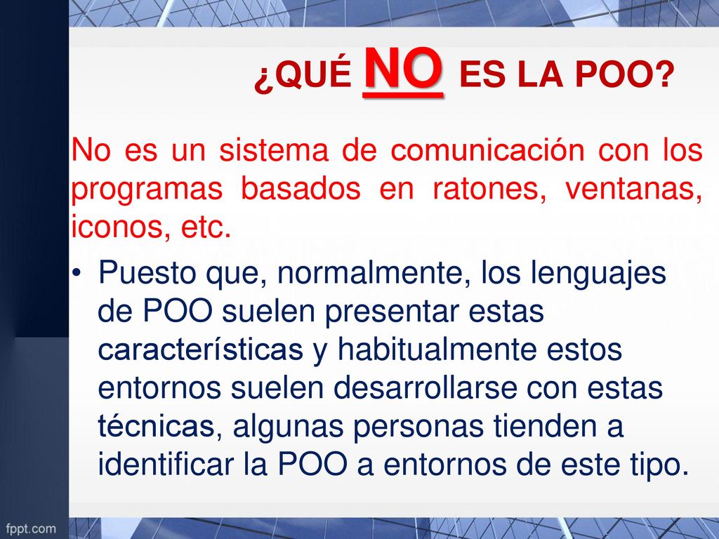 ¿QUÉ NO ES LA POO No es un sistema de comunicación con los programas basados en ratones, ventanas, iconos, etc.