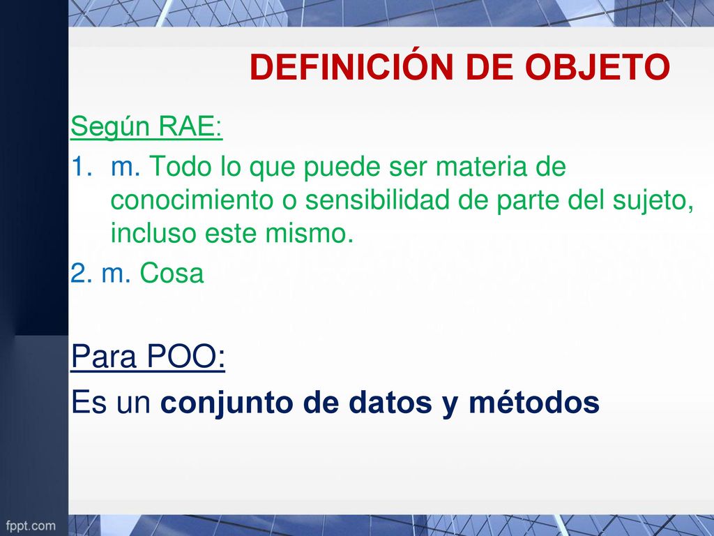 DEFINICIÓN DE OBJETO Para POO: Es un conjunto de datos y métodos