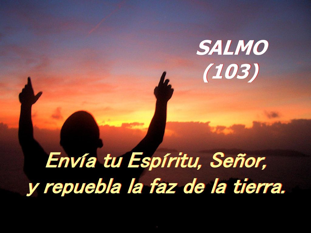 Envía tu Espíritu, Señor, y repuebla la faz de la tierra.