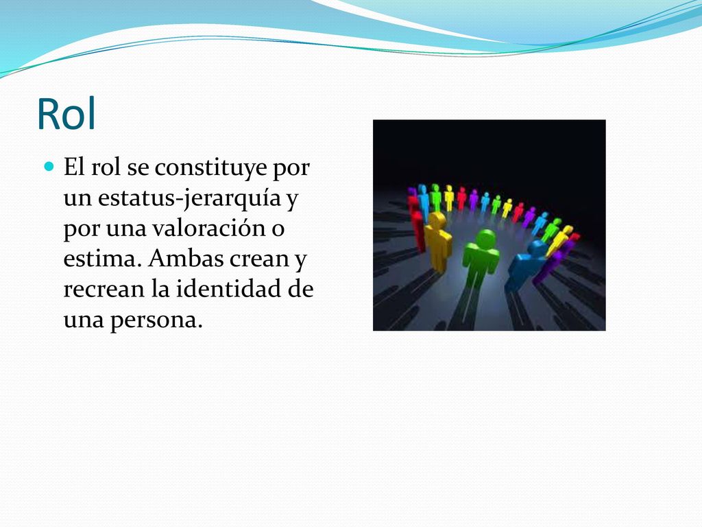 Rol El rol se constituye por un estatus-jerarquía y por una valoración o estima.