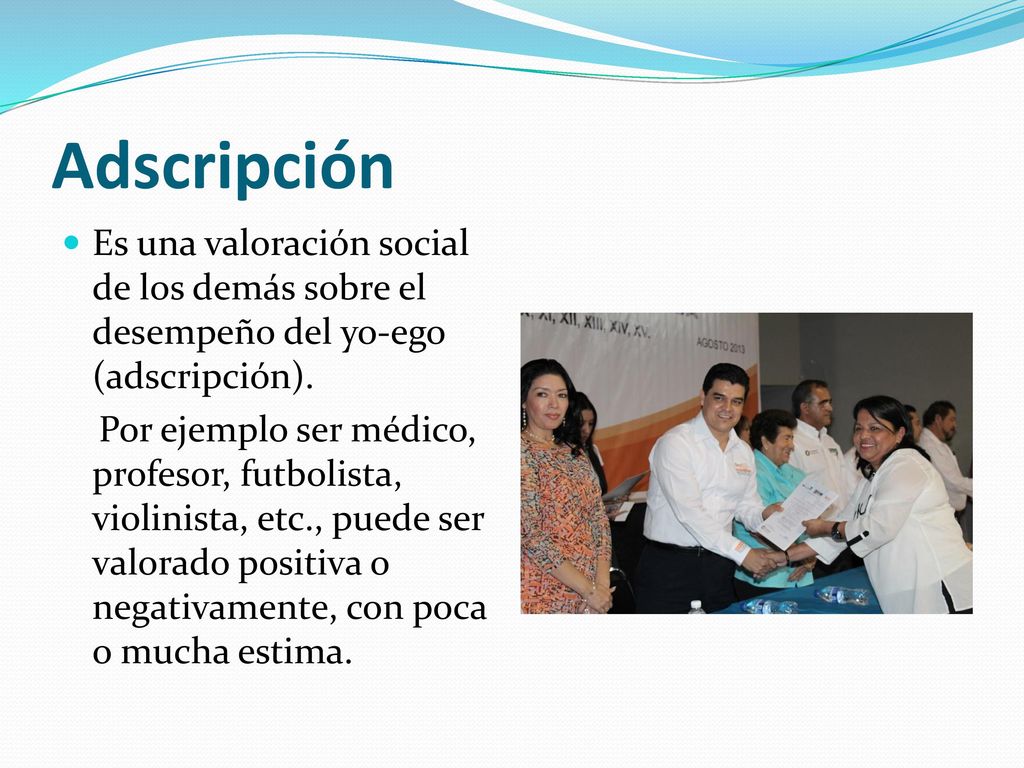 Adscripción Es una valoración social de los demás sobre el desempeño del yo-ego (adscripción).