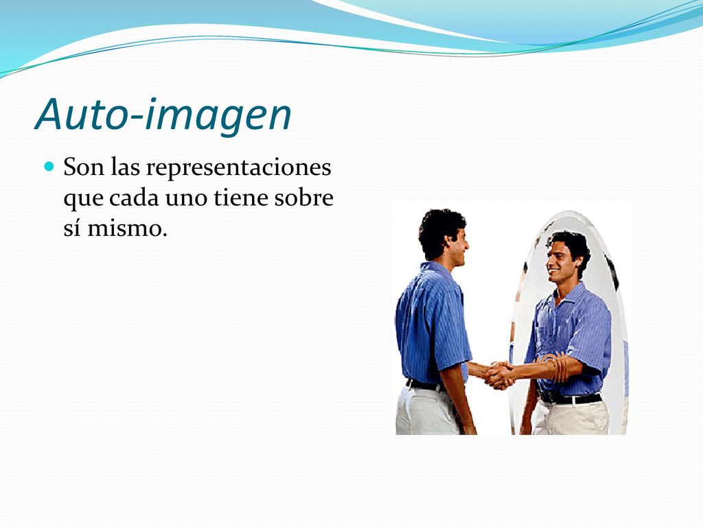 Auto-imagen Son las representaciones que cada uno tiene sobre sí mismo.
