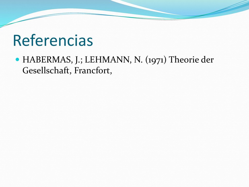 Referencias HABERMAS, J.; LEHMANN, N. (1971) Theorie der Gesellschaft, Francfort,