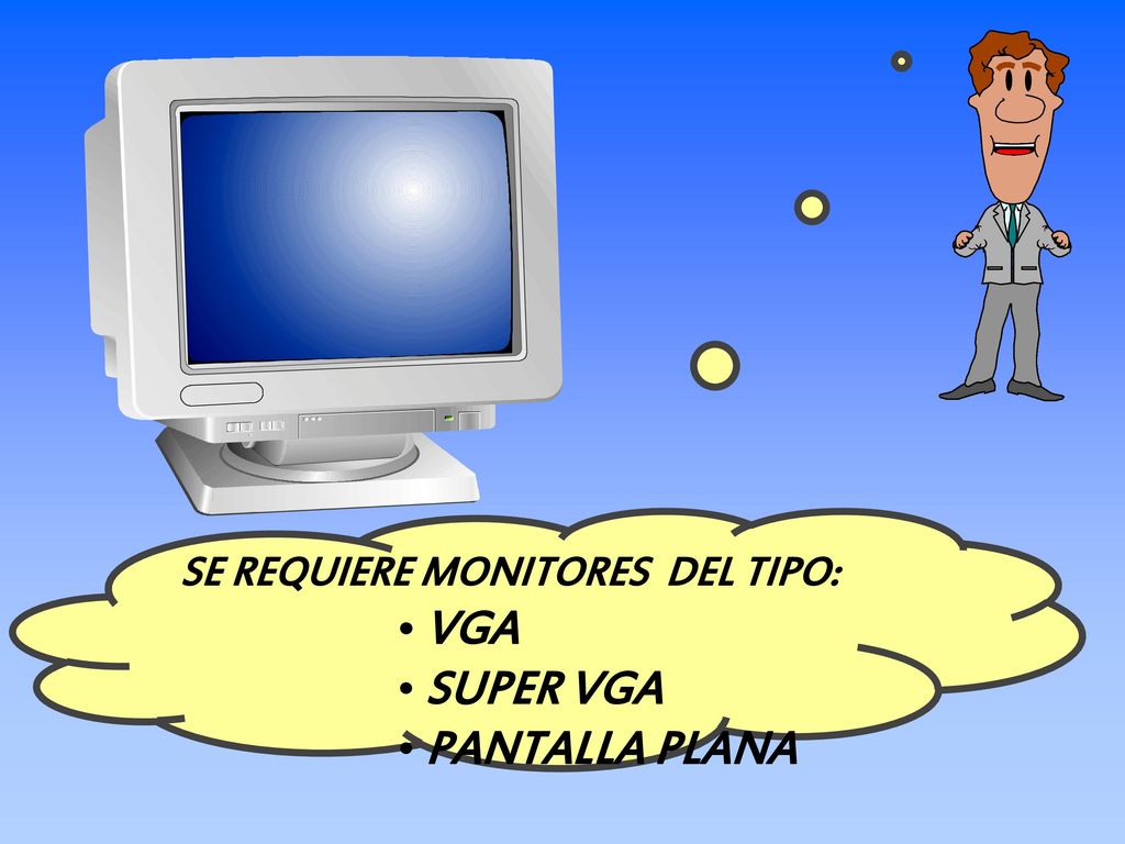 SE REQUIERE MONITORES DEL TIPO: VGA SUPER VGA PANTALLA PLANA