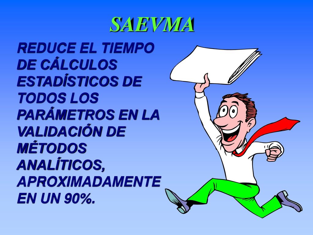 SAEVMA REDUCE EL TIEMPO DE CÁLCULOS ESTADÍSTICOS DE TODOS LOS PARÁMETROS EN LA VALIDACIÓN DE MÉTODOS ANALÍTICOS, APROXIMADAMENTE EN UN 90%.