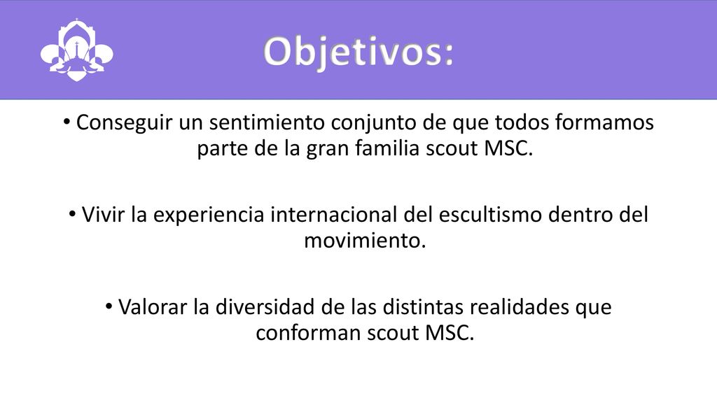 Objetivos: Conseguir un sentimiento conjunto de que todos formamos parte de la gran familia scout MSC.