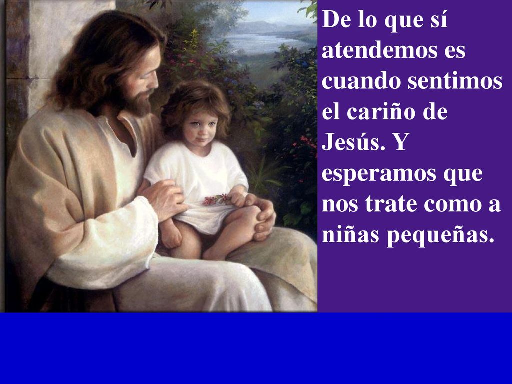 De lo que sí atendemos es cuando sentimos el cariño de Jesús