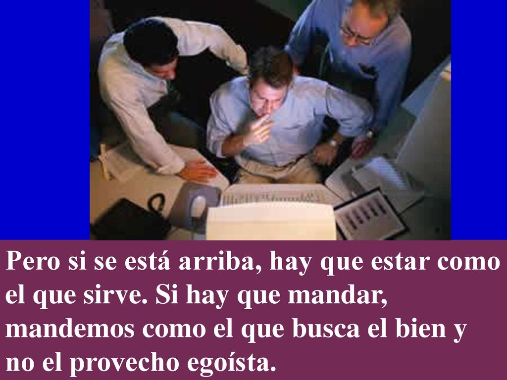 Pero si se está arriba, hay que estar como el que sirve