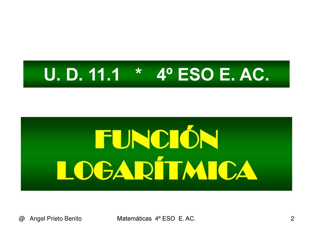 FUNCIÓN LOGARÍTMICA U. D * 4º ESO E. Angel Prieto Benito