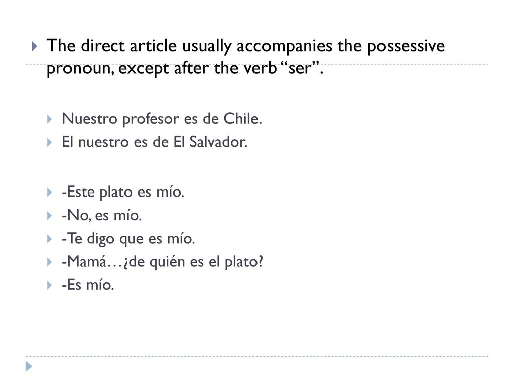 The direct article usually accompanies the possessive pronoun, except after the verb ser .