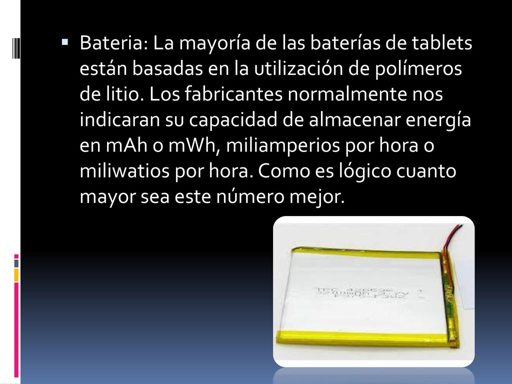 Bateria: La mayoría de las baterías de tablets están basadas en la utilización de polímeros de litio.