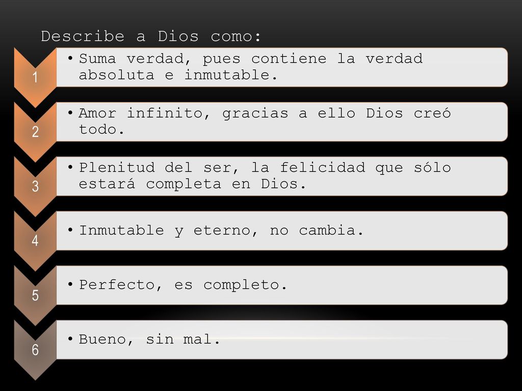 Describe a Dios como: 1. Suma verdad, pues contiene la verdad absoluta e inmutable. 2. Amor infinito, gracias a ello Dios creó todo.