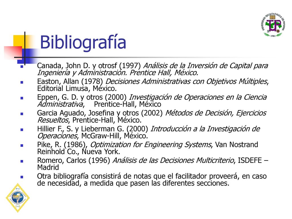 Bibliografía Canada, John D. y otrosf (1997) Análisis de la Inversión de Capital para Ingeniería y Administración. Prentice Hall, México.
