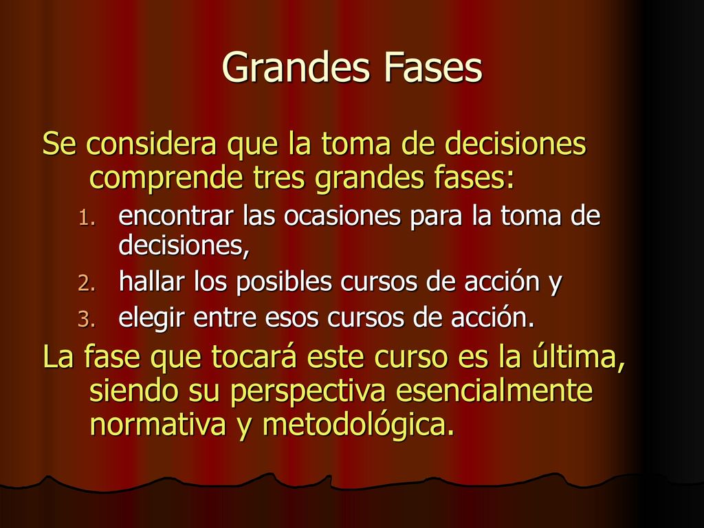 Grandes Fases Se considera que la toma de decisiones comprende tres grandes fases: encontrar las ocasiones para la toma de decisiones,