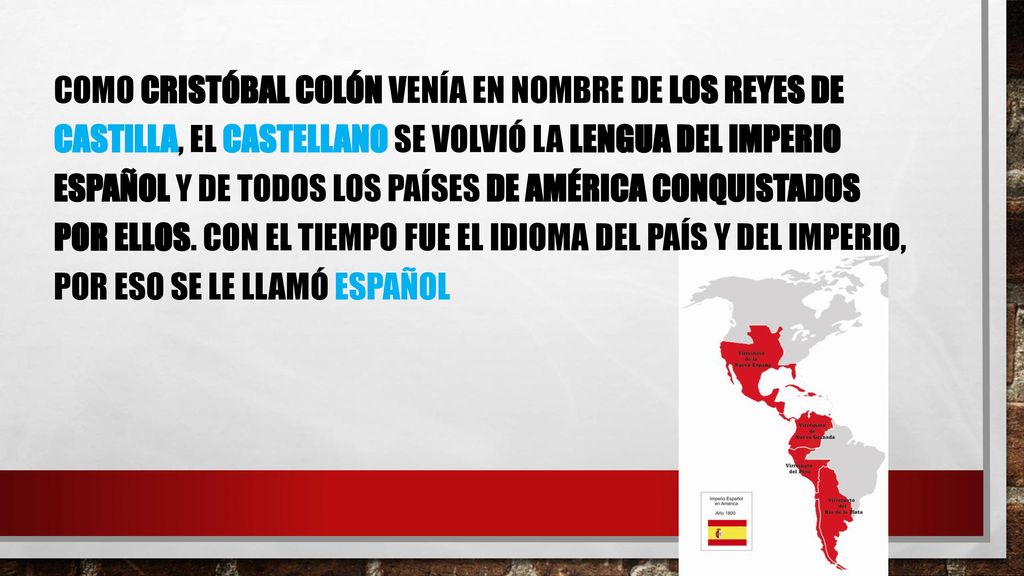 Como Cristóbal Colón venía en nombre de los Reyes de Castilla, el castellano se volvió la lengua del imperio español y de todos los países de América conquistados por ellos.