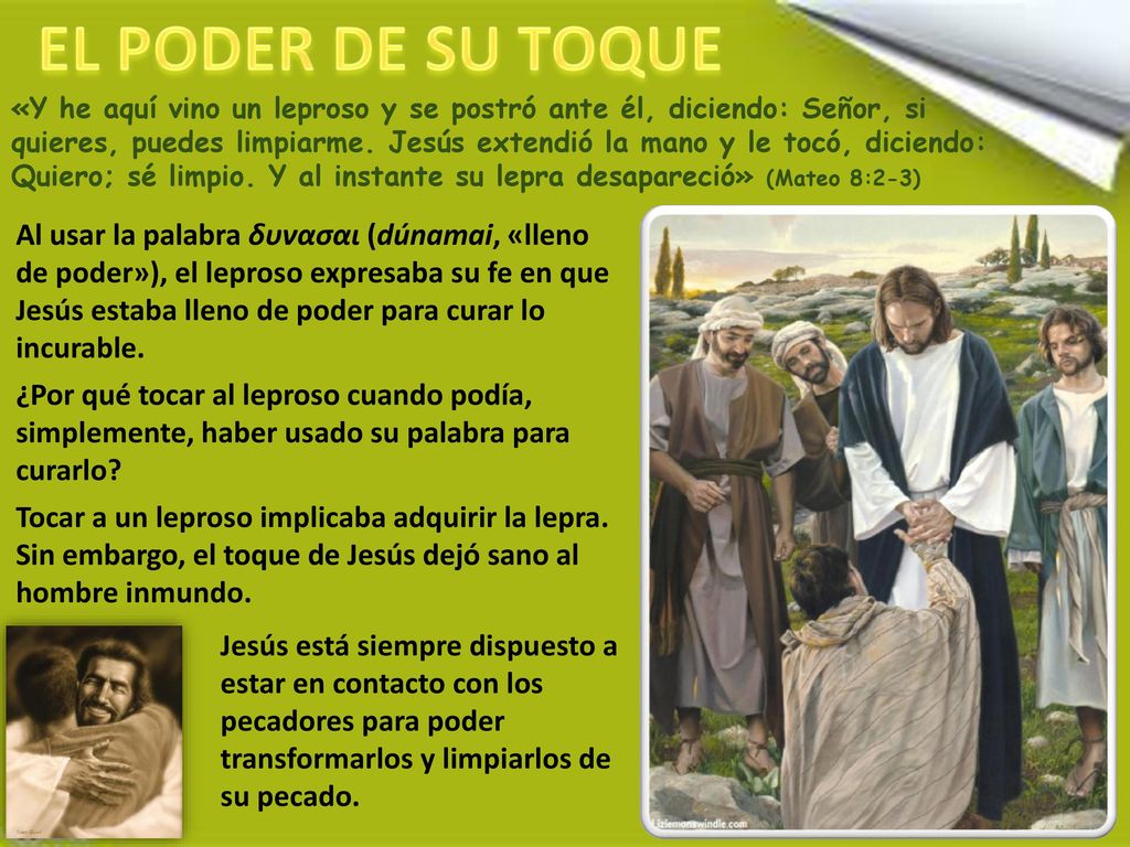 «Y he aquí vino un leproso y se postró ante él, diciendo: Señor, si quieres, puedes limpiarme. Jesús extendió la mano y le tocó, diciendo: Quiero; sé limpio. Y al instante su lepra desapareció» (Mateo 8:2-3)