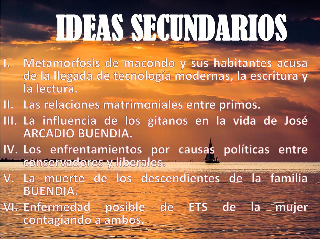 IDEAS SECUNDARIOS Metamorfosis de macondo y sus habitantes acusa de la llegada de tecnología modernas, la escritura y la lectura.