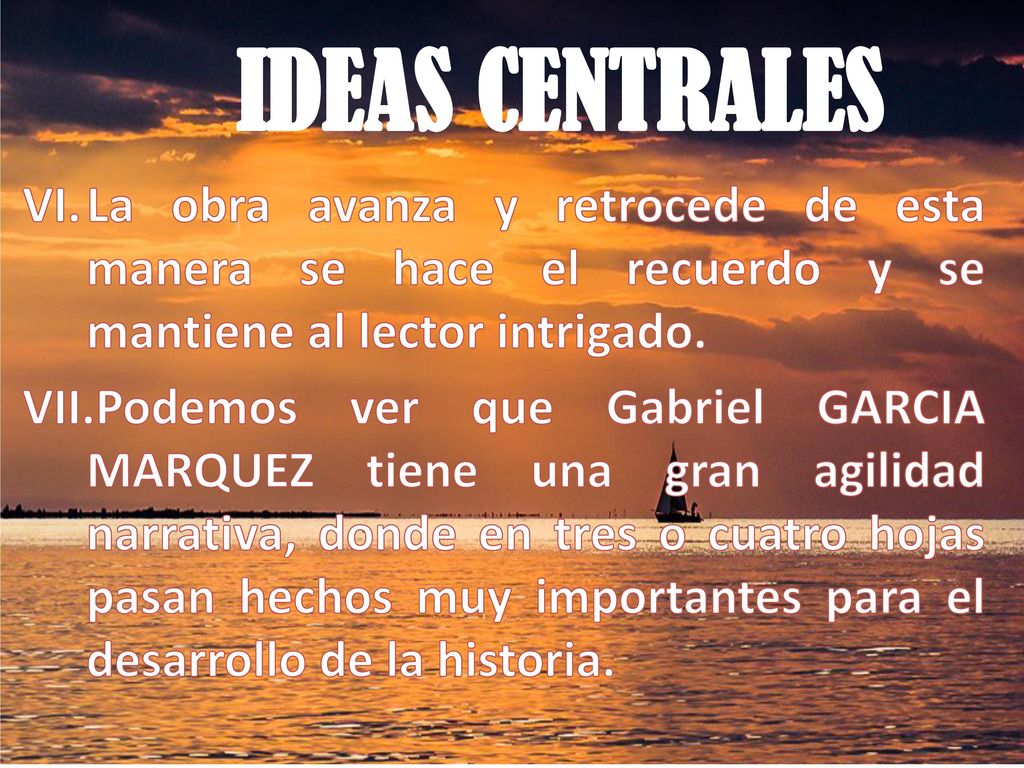 IDEAS CENTRALES La obra avanza y retrocede de esta manera se hace el recuerdo y se mantiene al lector intrigado.