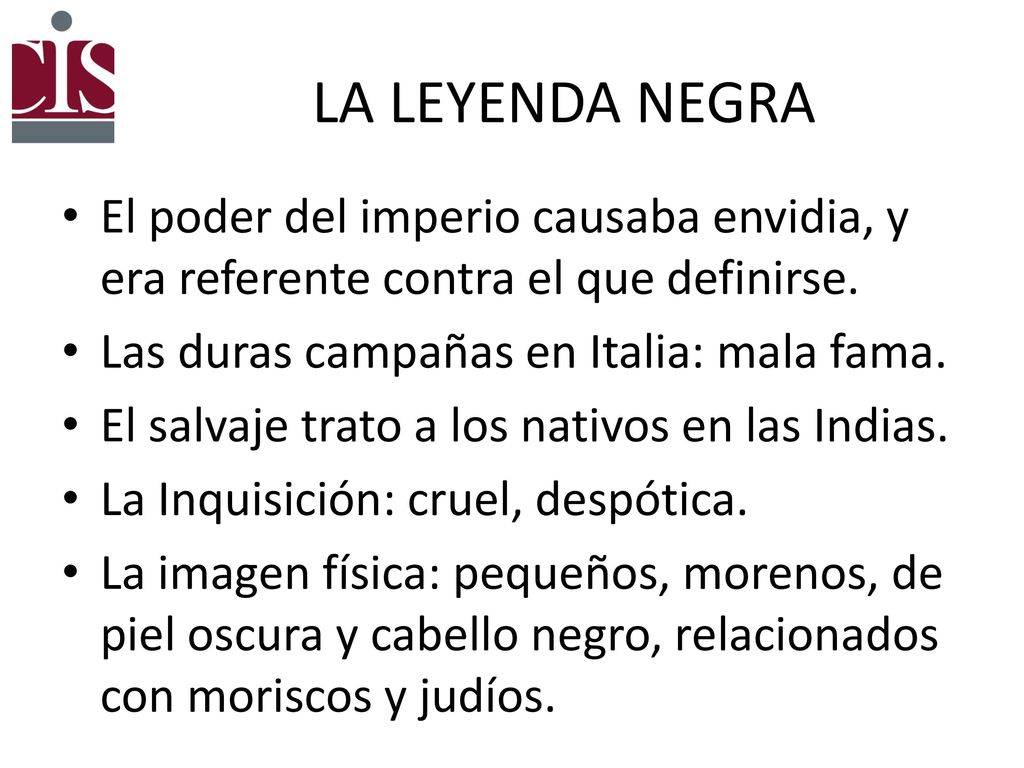 LA LEYENDA NEGRA El poder del imperio causaba envidia, y era referente contra el que definirse. Las duras campañas en Italia: mala fama.