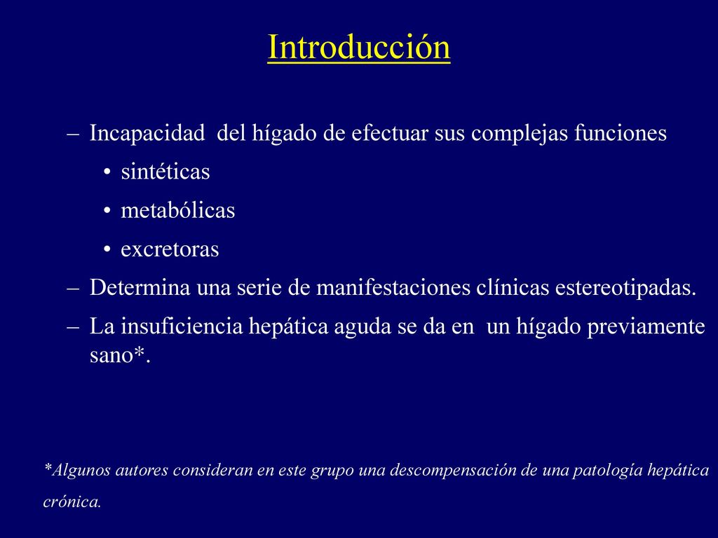 Introducción Incapacidad del hígado de efectuar sus complejas funciones. sintéticas. metabólicas.