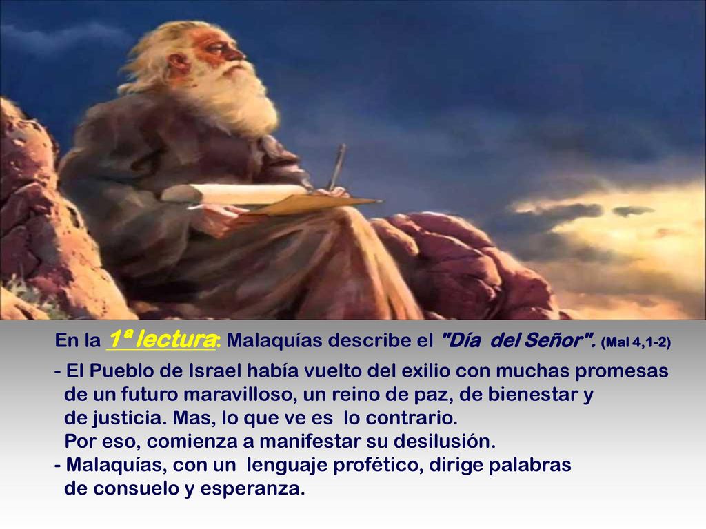 En la 1ª lectura: Malaquías describe el Día del Señor . (Mal 4,1-2)