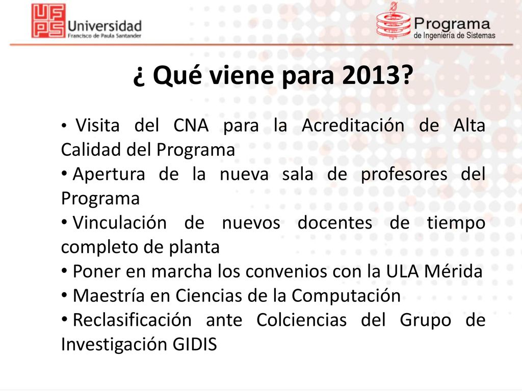 ¿ Qué viene para 2013 Visita del CNA para la Acreditación de Alta Calidad del Programa. Apertura de la nueva sala de profesores del Programa.