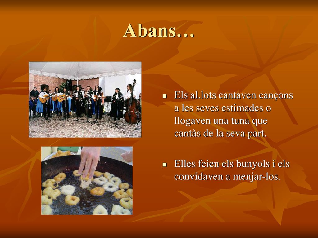 Abans… Els al.lots cantaven cançons a les seves estimades o llogaven una tuna que cantàs de la seva part.