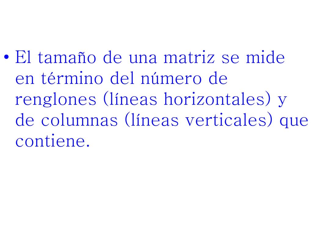El tamaño de una matriz se mide en término del número de renglones (líneas horizontales) y de columnas (líneas verticales) que contiene.