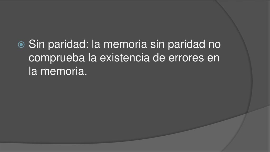 Sin paridad: la memoria sin paridad no comprueba la existencia de errores en la memoria.