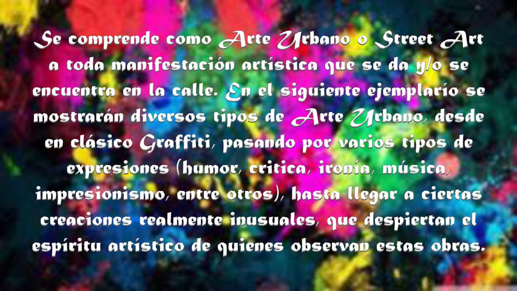 Se comprende como Arte Urbano o Street Art a toda manifestación artística que se da y/o se encuentra en la calle.