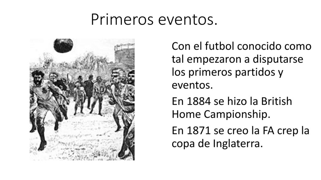Primeros eventos. Con el futbol conocido como tal empezaron a disputarse los primeros partidos y eventos.
