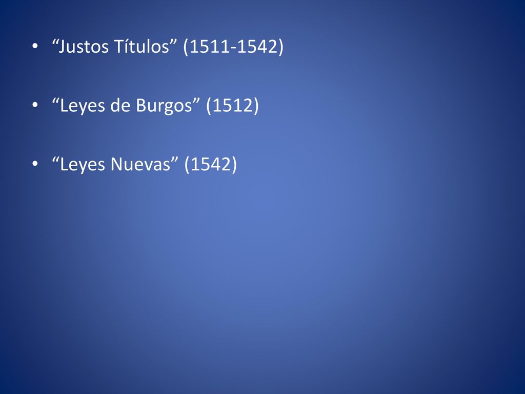 Justos Títulos ( ) Leyes de Burgos (1512) Leyes Nuevas (1542)