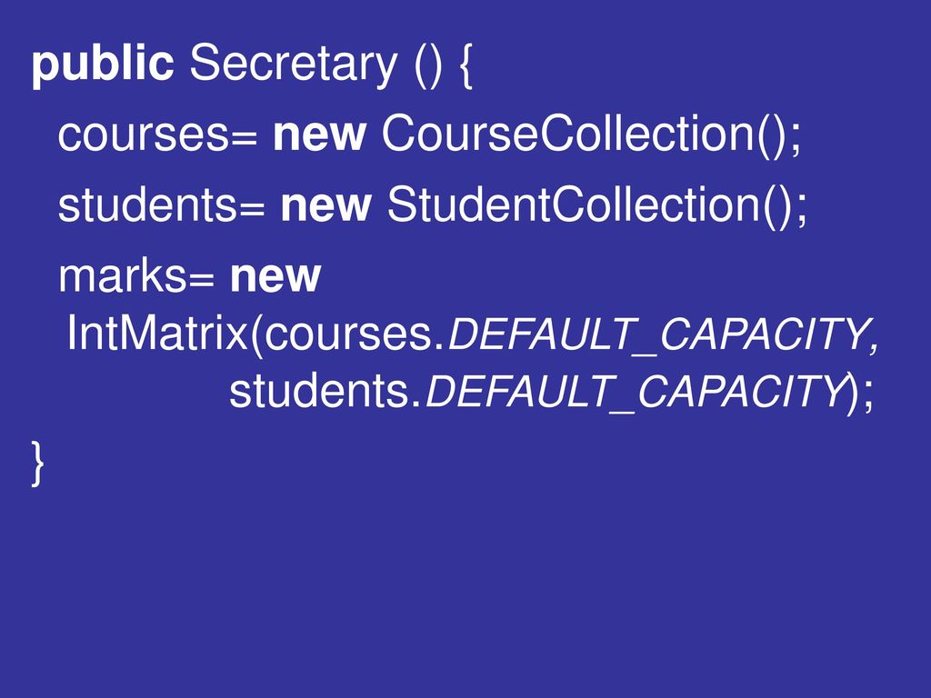 public Secretary () { courses= new CourseCollection(); students= new StudentCollection();
