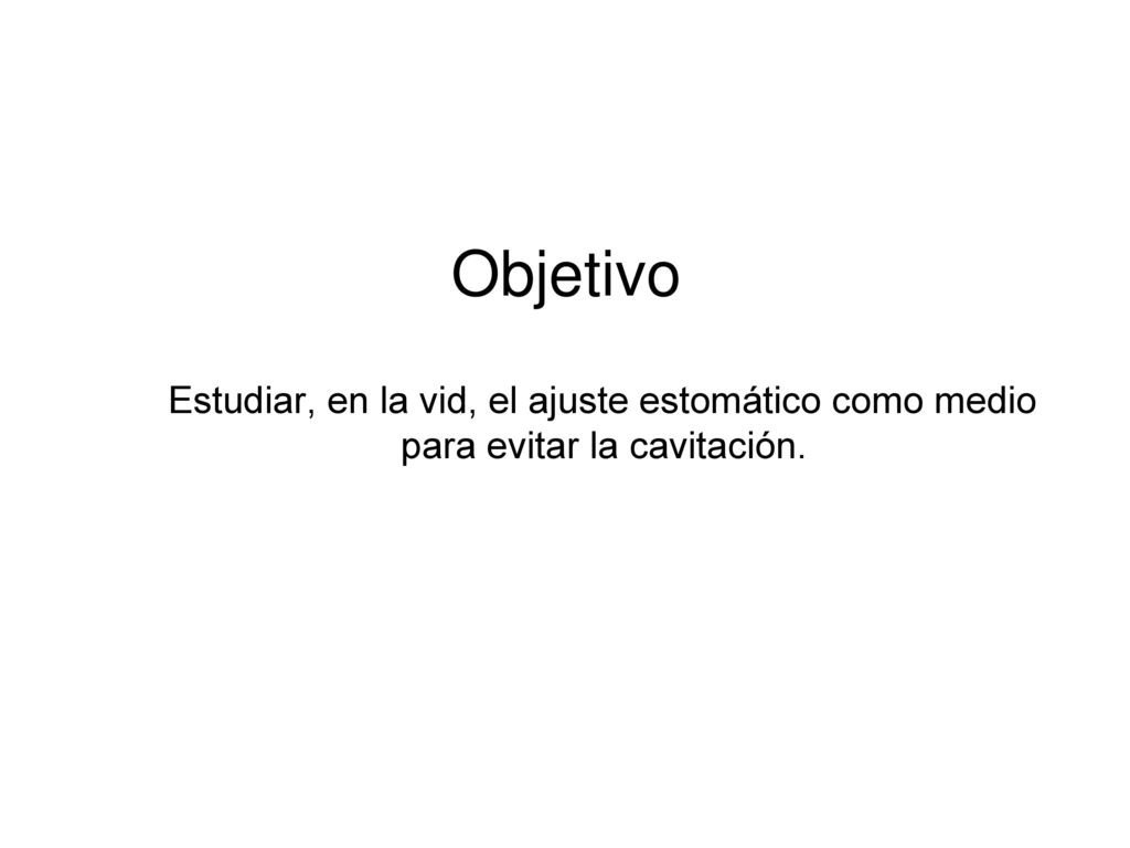 Objetivo Estudiar, en la vid, el ajuste estomático como medio para evitar la cavitación.