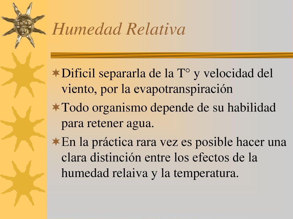 Humedad Relativa Dificil separarla de la T° y velocidad del viento, por la evapotranspiración.