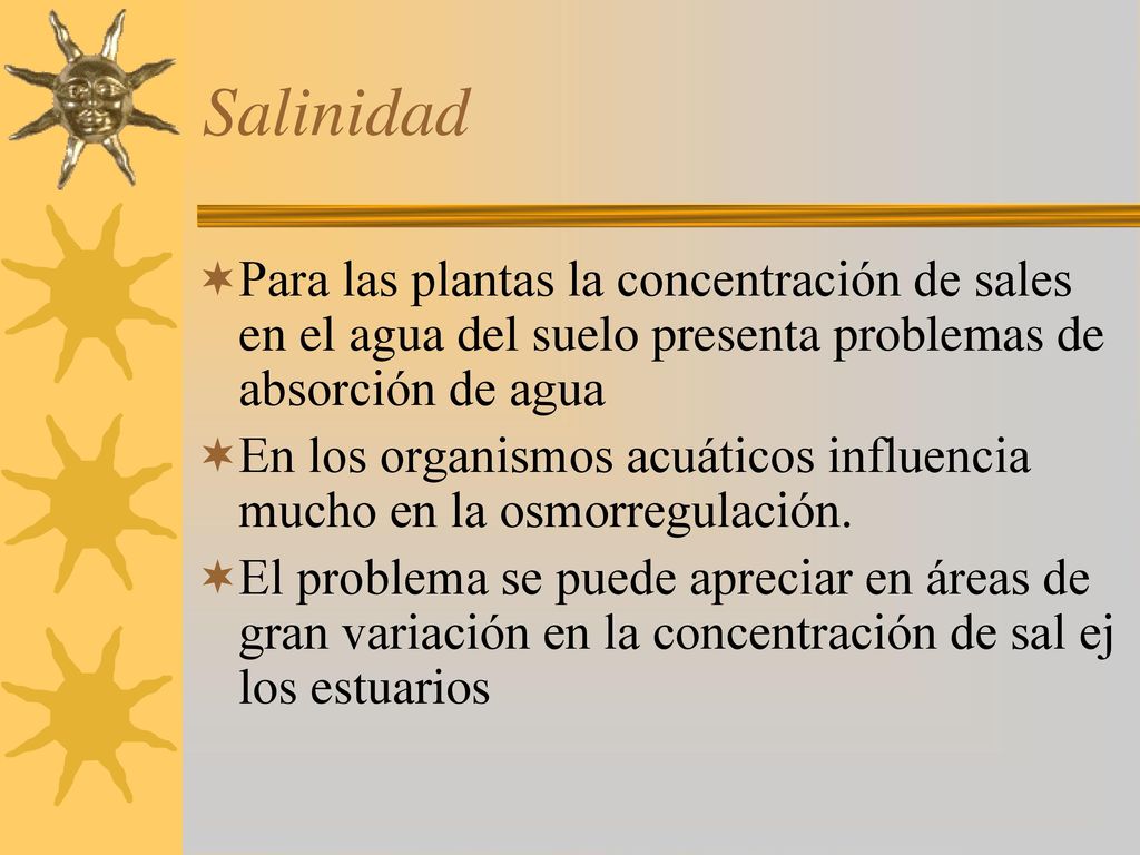 Salinidad Para las plantas la concentración de sales en el agua del suelo presenta problemas de absorción de agua.