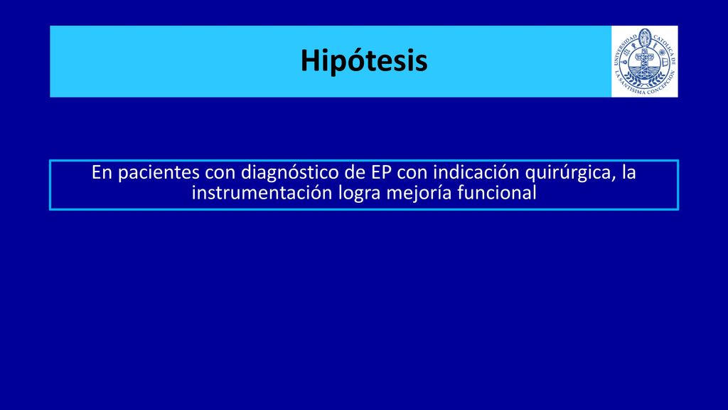Hipótesis En pacientes con diagnóstico de EP con indicación quirúrgica, la instrumentación logra mejoría funcional.