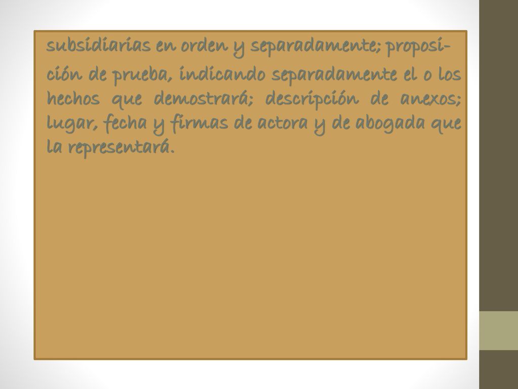 subsidiarias en orden y separadamente; proposi- ción de prueba, indicando separadamente el o los hechos que demostrará; descripción de anexos; lugar, fecha y firmas de actora y de abogada que la representará.