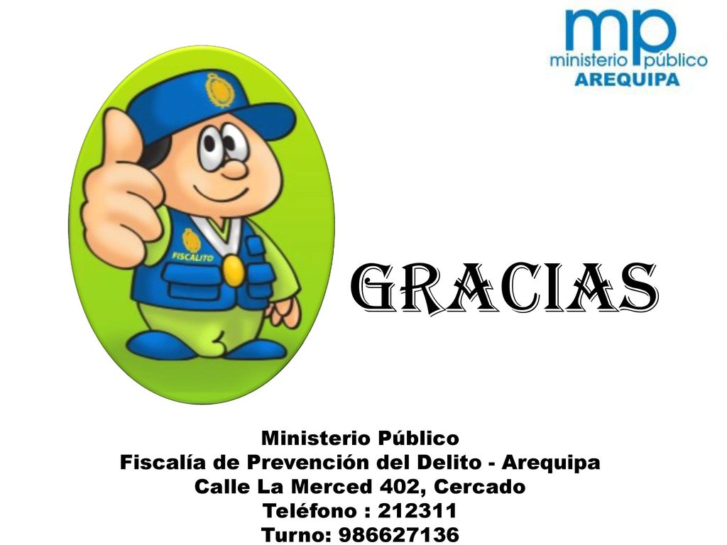 GRACIAS Ministerio Público Fiscalía de Prevención del Delito - Arequipa Calle La Merced 402, Cercado Teléfono : Turno: